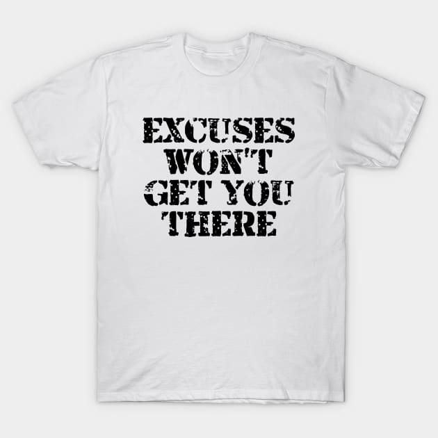 Excuses Won't Get You There T-Shirt by Texevod